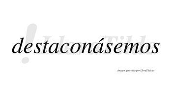 Destaconásemos  lleva tilde con vocal tónica en la segunda «a»