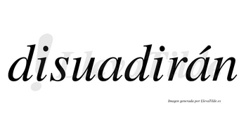 Disuadirán  lleva tilde con vocal tónica en la segunda «a»