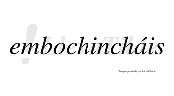 Embochincháis  lleva tilde con vocal tónica en la «a»