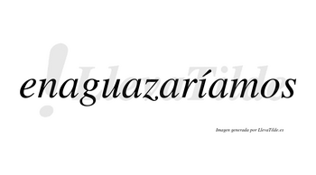 Enaguazaríamos  lleva tilde con vocal tónica en la «i»