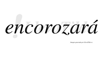 Encorozará  lleva tilde con vocal tónica en la segunda «a»