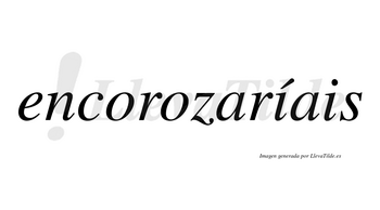 Encorozaríais  lleva tilde con vocal tónica en la primera «i»
