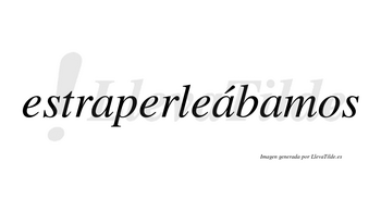 Estraperleábamos  lleva tilde con vocal tónica en la segunda «a»
