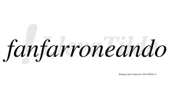 Fanfarroneando  no lleva tilde con vocal tónica en la tercera «a»
