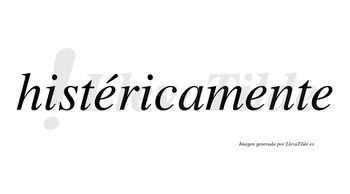 Histéricamente lleva tilde con vocal tónica en la primera «e»