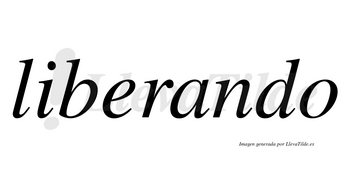 Liberando  no lleva tilde con vocal tónica en la «a»