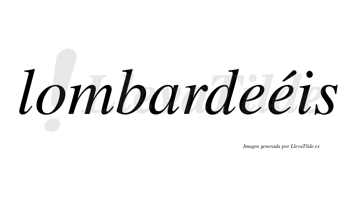 Lombardeéis  lleva tilde con vocal tónica en la segunda "e"