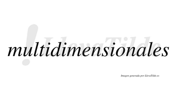 Multidimensionales  no lleva tilde con vocal tónica en la «a»