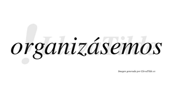 Organizásemos  lleva tilde con vocal tónica en la segunda «a»