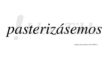 Pasterizásemos  lleva tilde con vocal tónica en la segunda «a»
