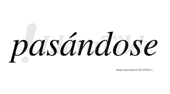 Pasándose  lleva tilde con vocal tónica en la segunda «a»