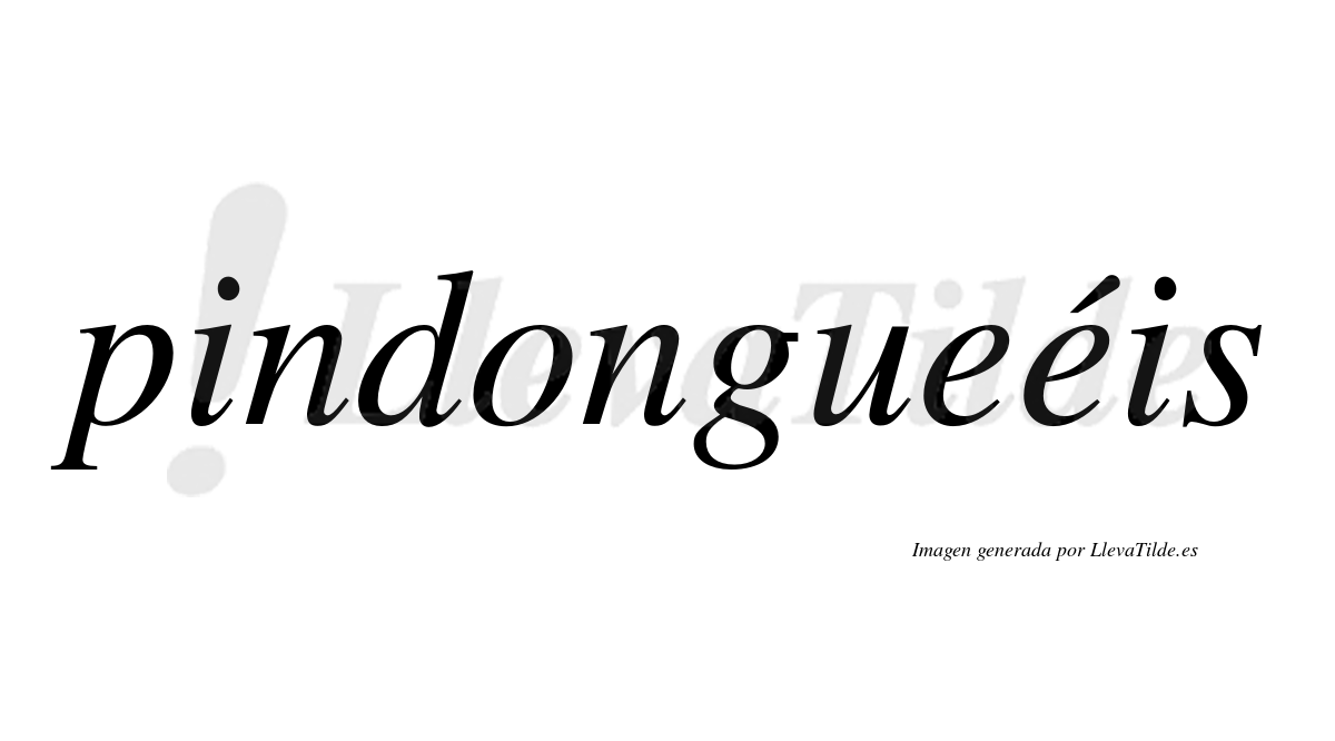 Pindongueéis  lleva tilde con vocal tónica en la segunda "e"