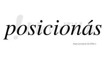 Posicionás  lleva tilde con vocal tónica en la «a»