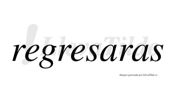 Regresaras  no lleva tilde con vocal tónica en la primera «a»
