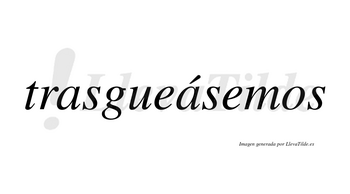 Trasgueásemos  lleva tilde con vocal tónica en la segunda «a»