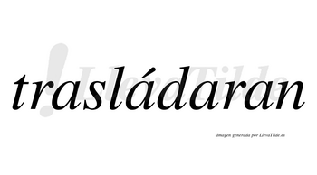 Trasládaran  lleva tilde con vocal tónica en la segunda «a»
