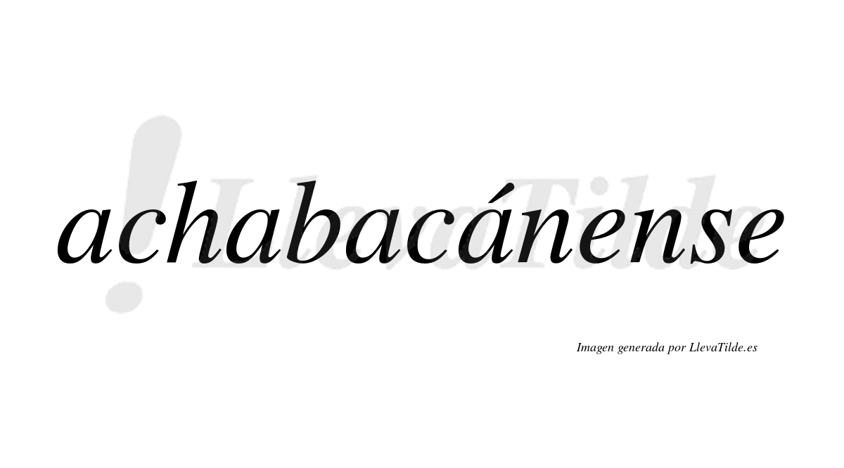 Achabacánense  lleva tilde con vocal tónica en la cuarta "a"