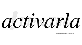 Activarla  no lleva tilde con vocal tónica en la segunda «a»