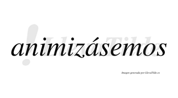 Animizásemos  lleva tilde con vocal tónica en la segunda «a»