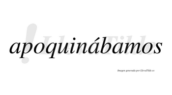 Apoquinábamos  lleva tilde con vocal tónica en la segunda «a»