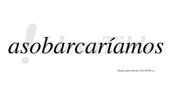 Asobarcaríamos  lleva tilde con vocal tónica en la «i»