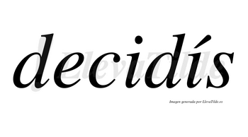 Decidís  lleva tilde con vocal tónica en la segunda «i»