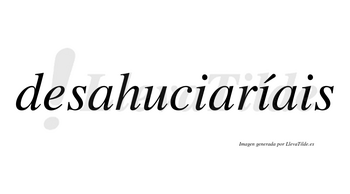 Desahuciaríais  lleva tilde con vocal tónica en la segunda «i»