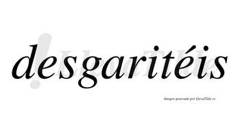 Desgaritéis  lleva tilde con vocal tónica en la segunda «e»