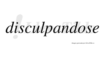 Disculpandose no lleva tilde con vocal tónica en la «o»