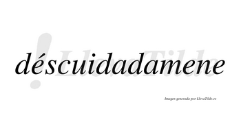 Déscuidadamene  lleva tilde con vocal tónica en la primera «e»