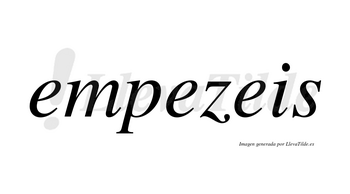 Empezeis  no lleva tilde con vocal tónica en la segunda «e»