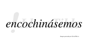 Encochinásemos  lleva tilde con vocal tónica en la «a»