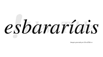 Esbararíais  lleva tilde con vocal tónica en la primera «i»