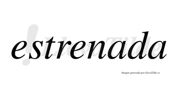 Estrenada  no lleva tilde con vocal tónica en la primera «a»