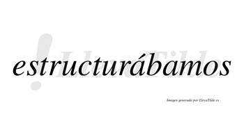 Estructurábamos  lleva tilde con vocal tónica en la primera «a»