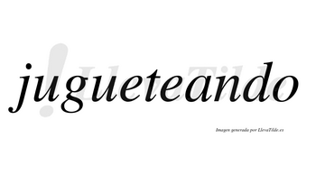 Jugueteando no lleva tilde con vocal tónica en la «a»