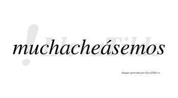 Muchacheásemos  lleva tilde con vocal tónica en la segunda «a»