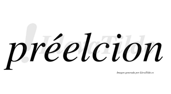 Préelcion  lleva tilde con vocal tónica en la primera «e»