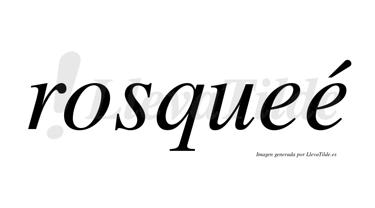Rosqueé  lleva tilde con vocal tónica en la segunda "e"