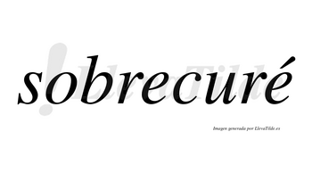 Sobrecuré  lleva tilde con vocal tónica en la segunda «e»