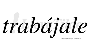 Trabájale  lleva tilde con vocal tónica en la segunda «a»