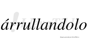 Árrullandolo  lleva tilde con vocal tónica en la primera «a»