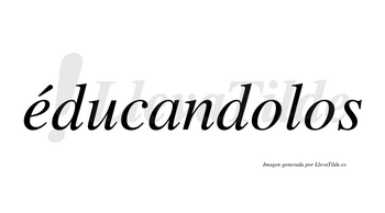 Éducandolos  lleva tilde con vocal tónica en la «e»