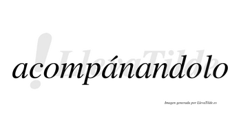 Acompánandolo  lleva tilde con vocal tónica en la segunda «a»