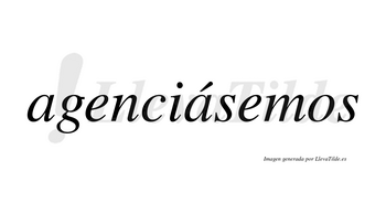 Agenciásemos  lleva tilde con vocal tónica en la segunda «a»