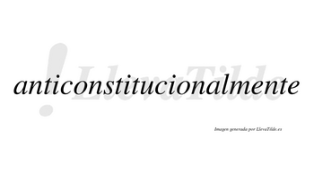 Anticonstitucional no lleva tilde con vocal tónica en la segunda «a»