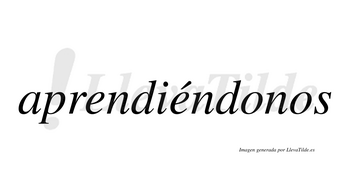 Aprendiéndonos  lleva tilde con vocal tónica en la segunda «e»