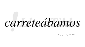 Carreteábamos  lleva tilde con vocal tónica en la segunda «a»