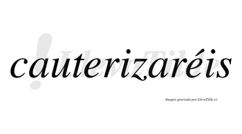 Cauterizaréis  lleva tilde con vocal tónica en la segunda «e»