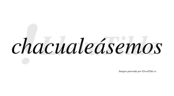 Chacualeásemos  lleva tilde con vocal tónica en la tercera «a»